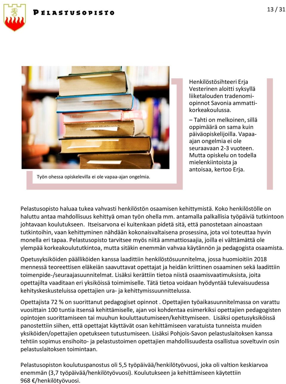 Pelastusopisto haluaa tukea vahvasti henkilöstön osaamisen kehittymistä. Koko henkilöstölle on haluttu antaa mahdollisuus kehittyä oman työn ohella mm.