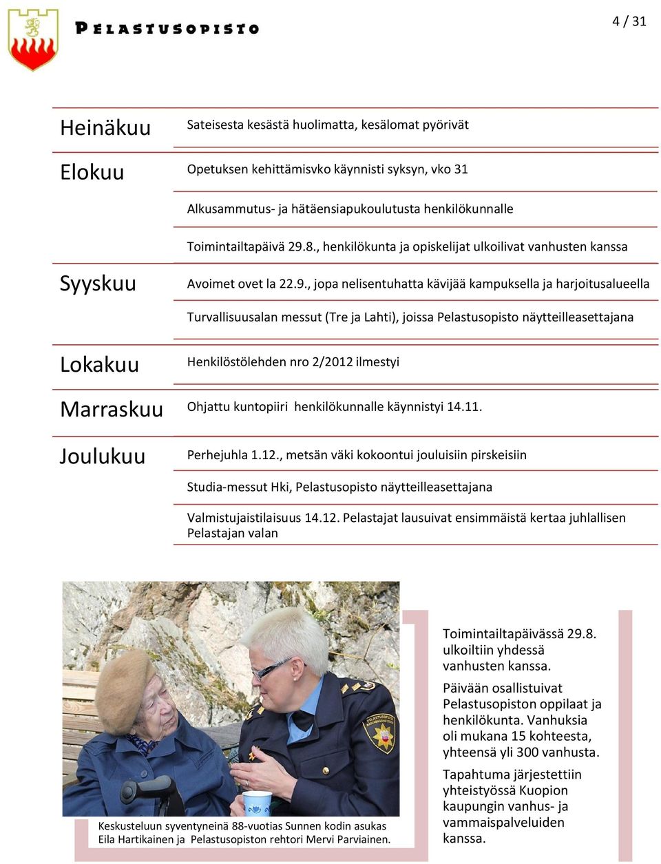 , jopa nelisentuhatta kävijää kampuksella ja harjoitusalueella Turvallisuusalan messut (Tre ja Lahti), joissa Pelastusopisto näytteilleasettajana Lokakuu Henkilöstölehden nro 2/2012 ilmestyi