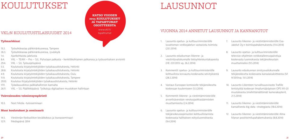 5. Koulutusta kirjatyöntekijöiden työaikauudistuksesta, Helsinki 28.8. Koulutusta kirjatyöntekijöiden työaikauudistuksesta, Helsinki 4.9. Koulutusta kirjatyöntekijöiden työaikauudistuksesta, Oulu 11.