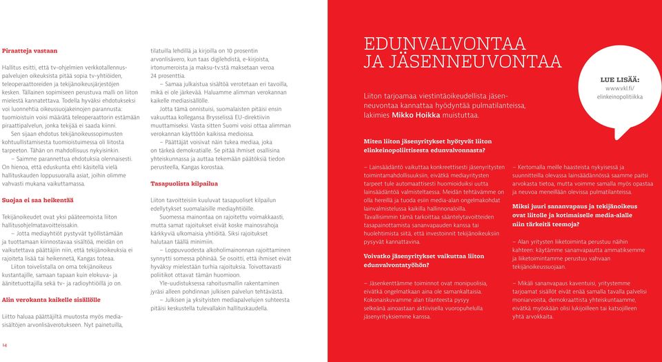 Todella hyväksi ehdotukseksi voi luonnehtia oikeussuojakeinojen parannusta: tuomioistuin voisi määrätä teleoperaattorin estämään piraattipalvelun, jonka tekijää ei saada kiinni.