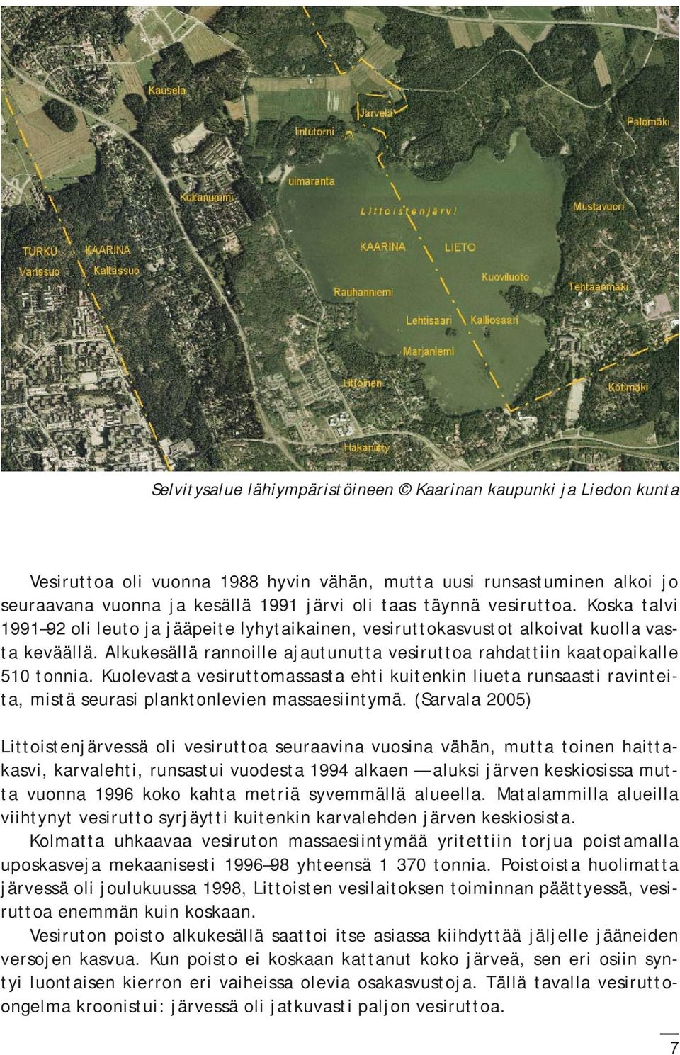 Alkukesällä rannoille ajautunutta vesiruttoa rahdattiin kaatopaikalle 510 tonnia. Kuolevasta vesiruttomassasta ehti kuitenkin liueta runsaasti ravinteita, mistä seurasi planktonlevien massaesiintymä.