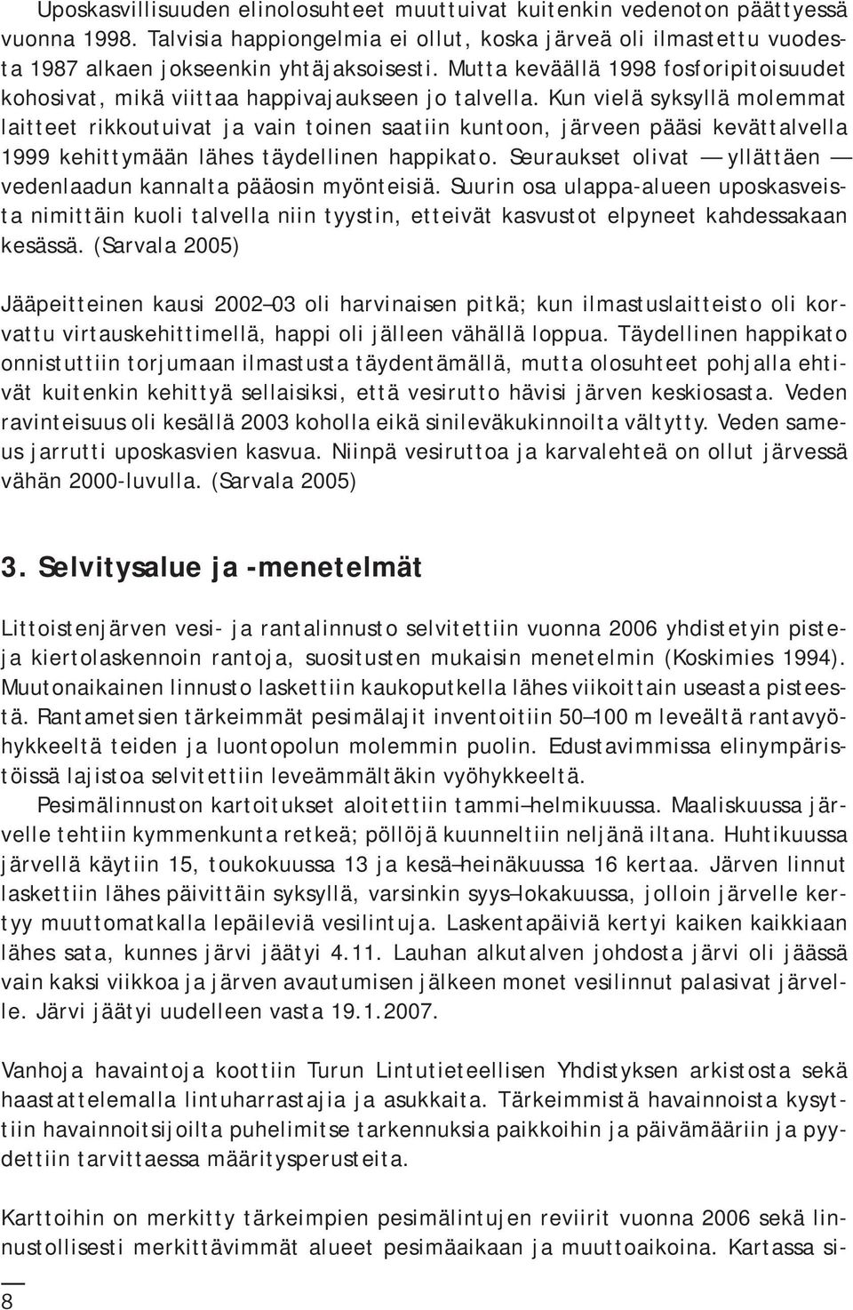 Kun vielä syksyllä molemmat laitteet rikkoutuivat ja vain toinen saatiin kuntoon, järveen pääsi kevättalvella 1999 kehittymään lähes täydellinen happikato.