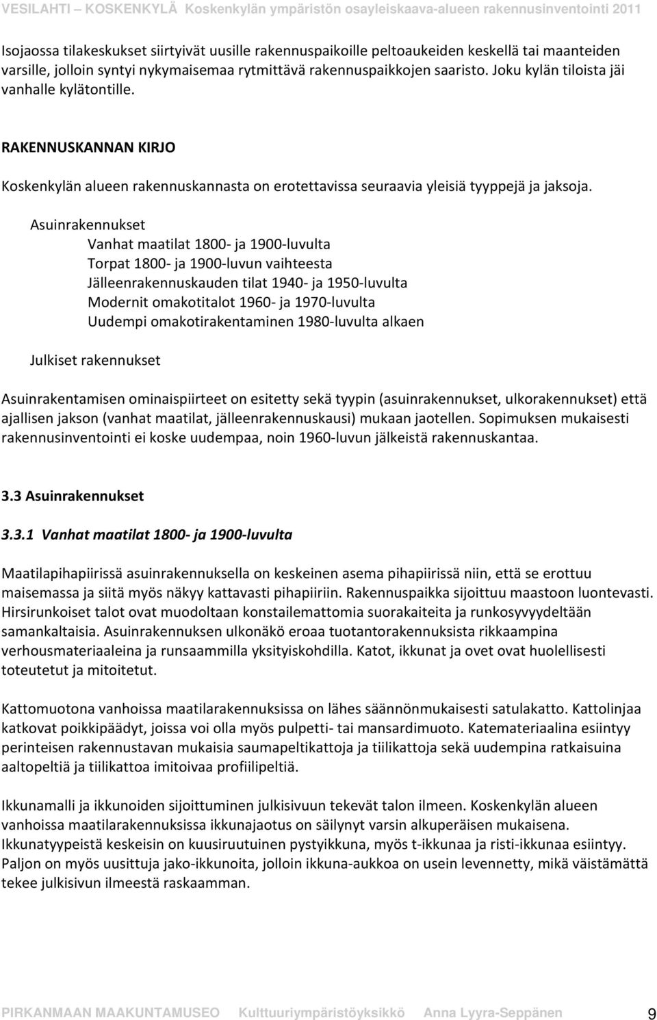 Asuinrakennukset Vanhat maatilat 1800 ja 1900 luvulta Torpat 1800 ja 1900 luvun vaihteesta Jälleenrakennuskauden tilat 1940 ja 1950 luvulta Modernit omakotitalot 1960 ja 1970 luvulta Uudempi