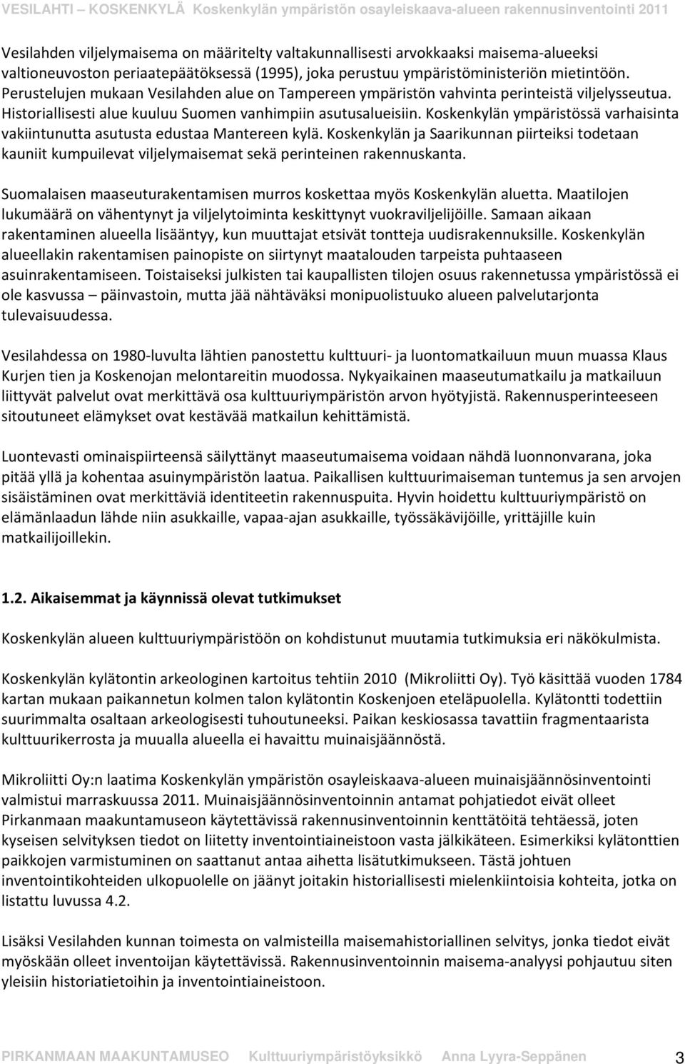 Koskenkylän ympäristössä varhaisinta vakiintunutta asutusta edustaa Mantereen kylä. Koskenkylän ja Saarikunnan piirteiksi todetaan kauniit kumpuilevat viljelymaisemat sekä perinteinen rakennuskanta.