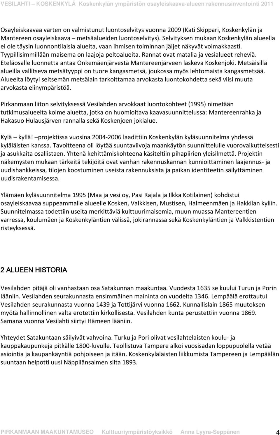 Rannat ovat matalia ja vesialueet reheviä. Eteläosalle luonnetta antaa Onkemäenjärvestä Mantereenjärveen laskeva Koskenjoki.