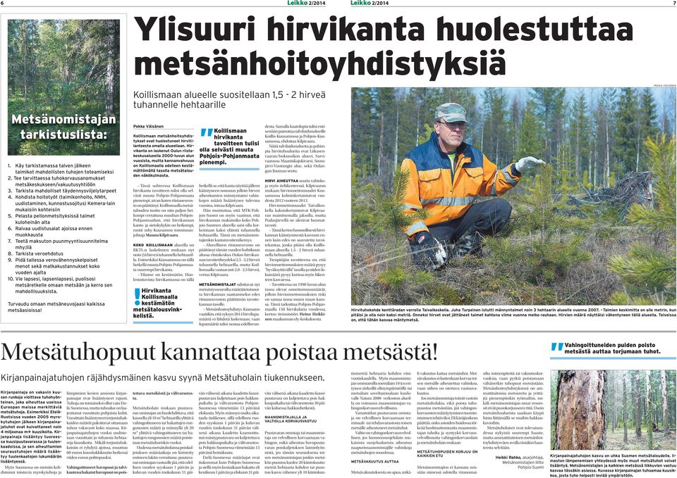 Kohdista hoitotyöt (taimikonhoito, NMH, uudistaminen, kunnostusojitus) Kemera-lain mukaisiin kohteisiin 5. Pelasta pellonmetsityksissä taimet kuloheinän alta 6.