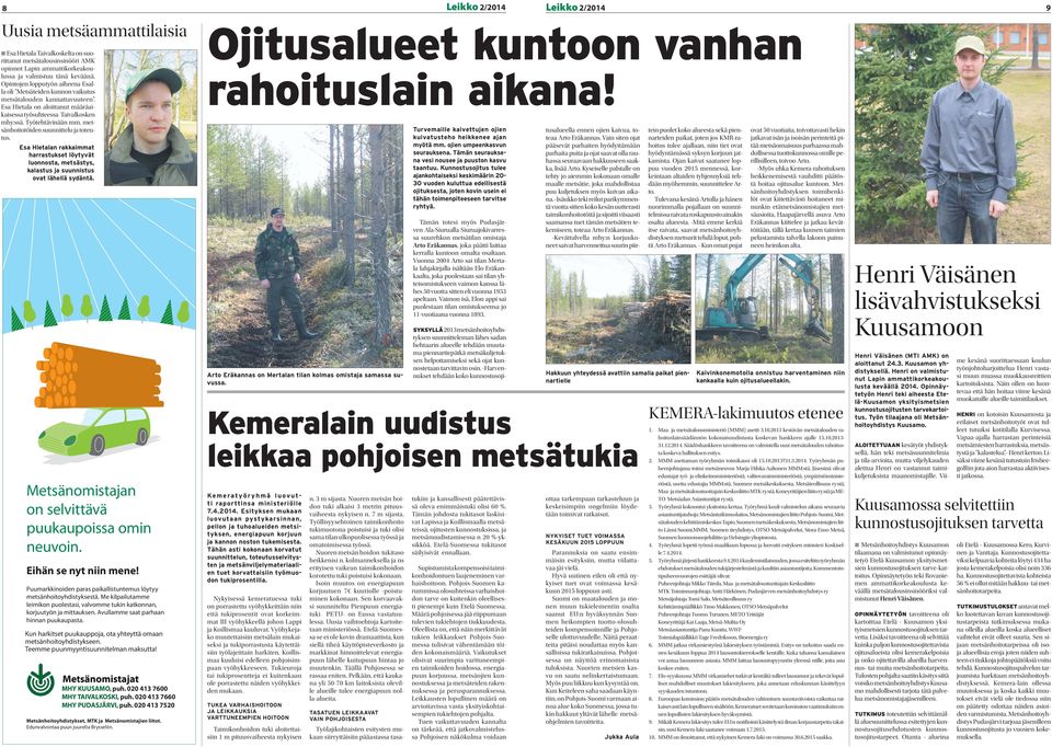 metsänhoitotöiden suunnittelu ja toteutus. Esa Hietalan rakkaimmat harrastukset löytyvät luonnosta, metsästys, kalastus ja suunnistus ovat lähellä sydäntä.