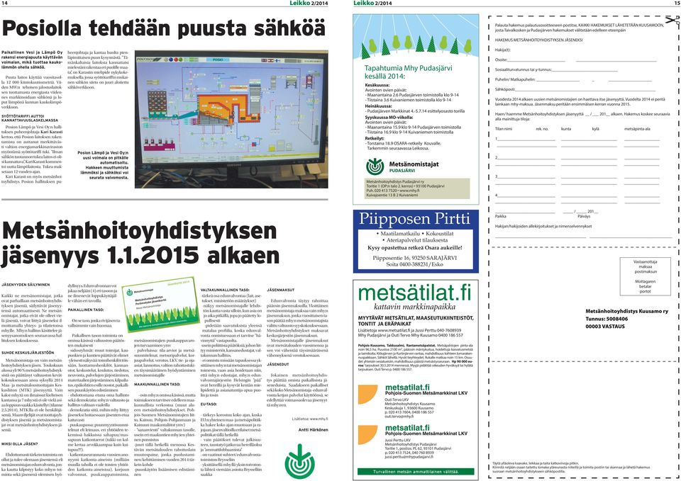 Puuta laitos käyttää vuositasolla 12 000 kiintokuutiometriä. Viiden MW:n tehoisen jalostuslaitoksen tuottamasta energiasta viidennes markkinoidaan sähkönä ja loput lämpönä kunnan kaukolämpöverkkoon.