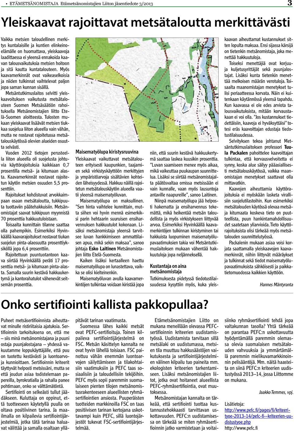 Myös kaavamerkinnät ovat vaikeaselkoisia ja niiden tulkinnat vaihtelevat paljon jopa saman kunnan sisällä.