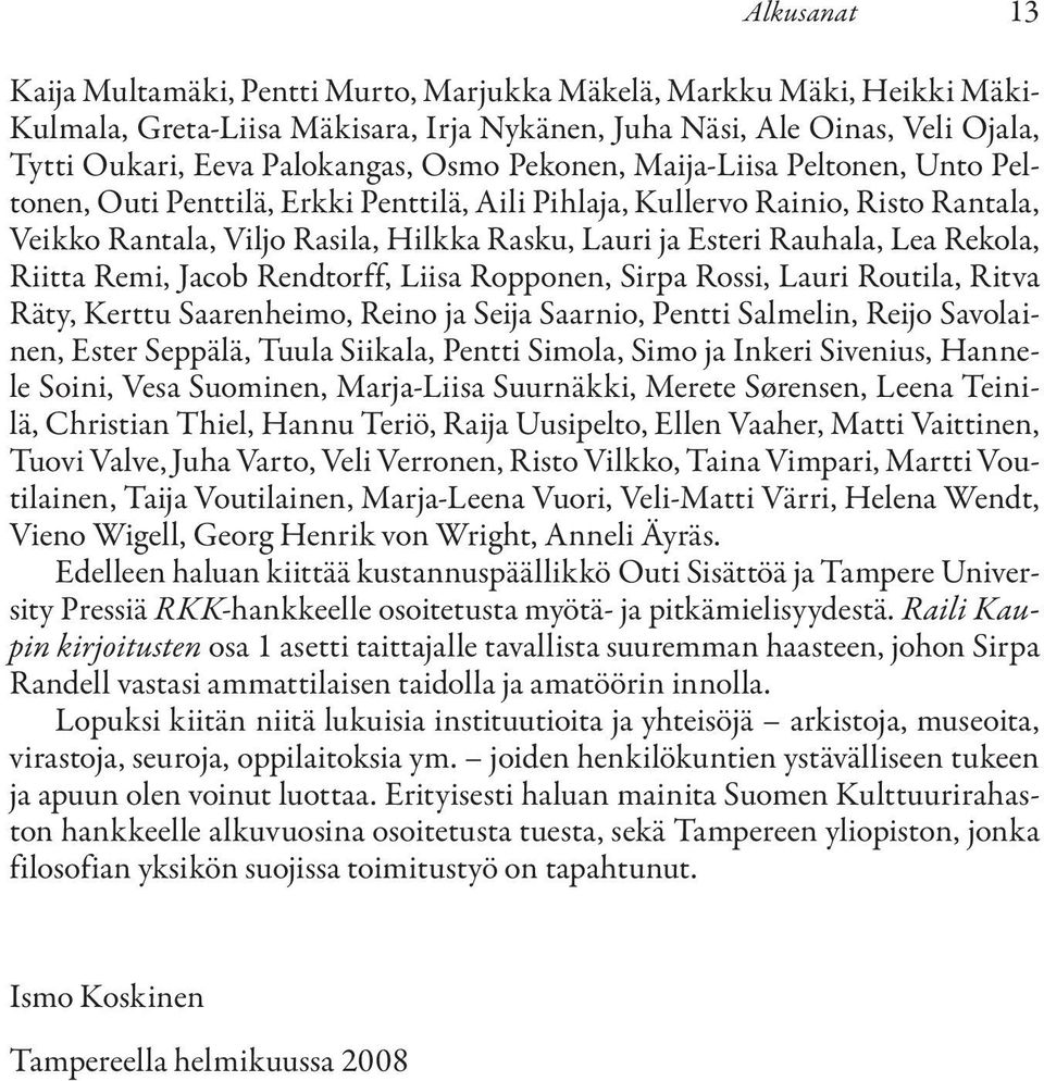 Lea Rekola, Riitta Remi, Jacob Rendtorff, Liisa Ropponen, Sirpa Rossi, Lauri Routila, Ritva Räty, Kerttu Saarenheimo, Reino ja Seija Saarnio, Pentti Salmelin, Reijo Savolainen, Ester Seppälä, Tuula