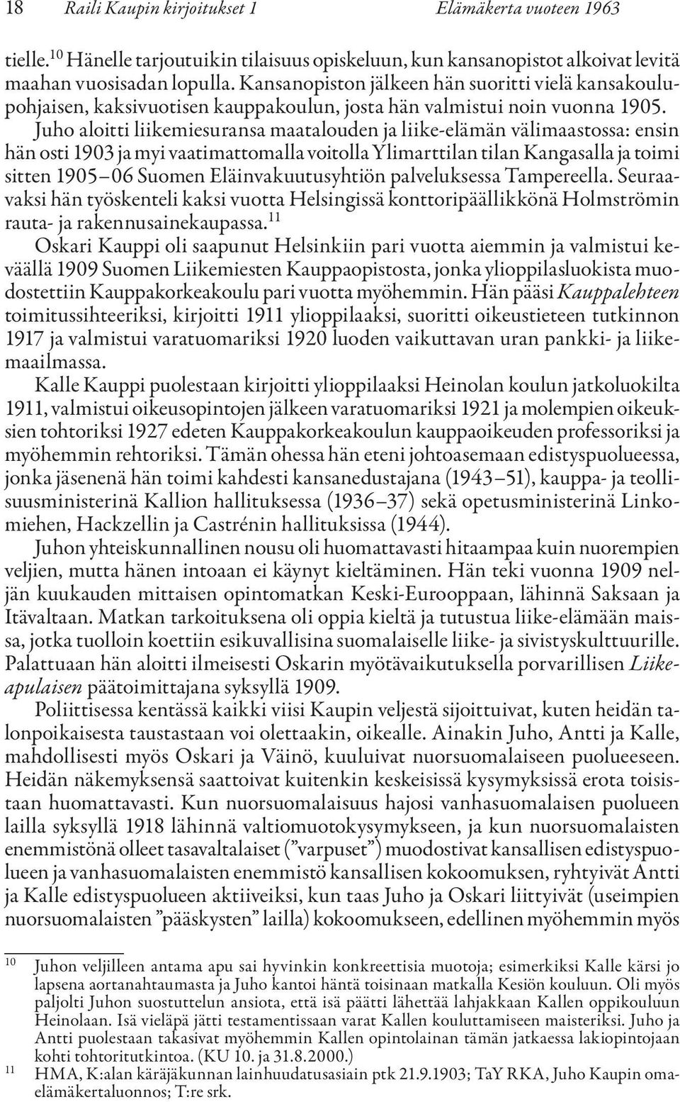 Juho aloitti liikemiesuransa maatalouden ja liike-elämän välimaastossa: ensin hän osti 1903 ja myi vaatimattomalla voitolla Ylimarttilan tilan Kangasalla ja toimi sitten 1905 06 Suomen