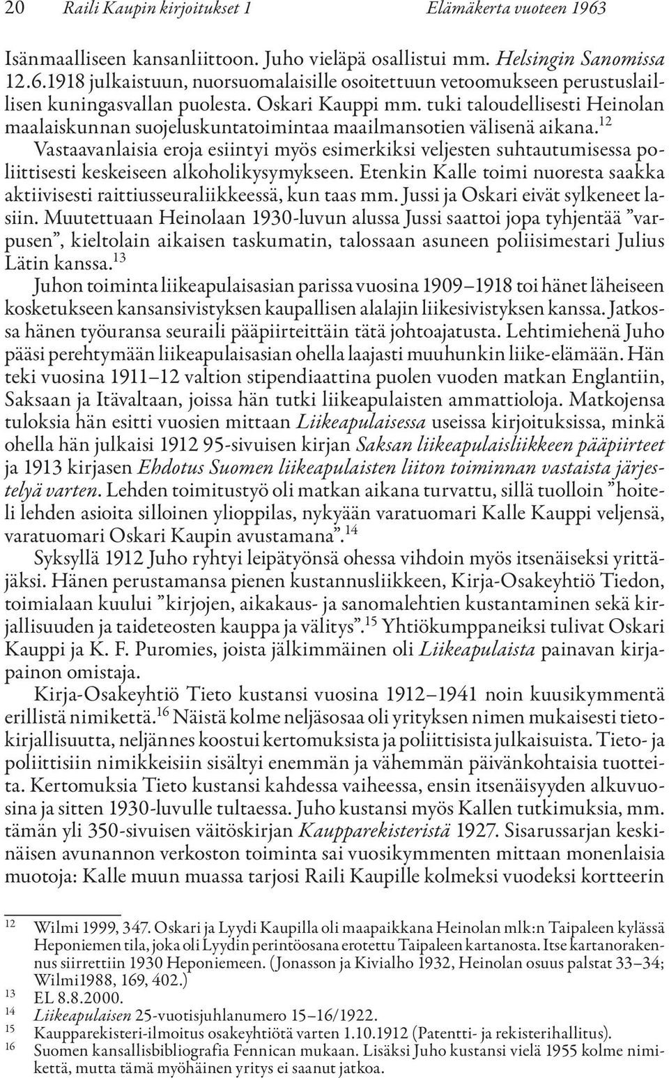 12 Vastaavanlaisia eroja esiintyi myös esimerkiksi veljesten suhtautumisessa poliittisesti keskeiseen alkoholikysymykseen.