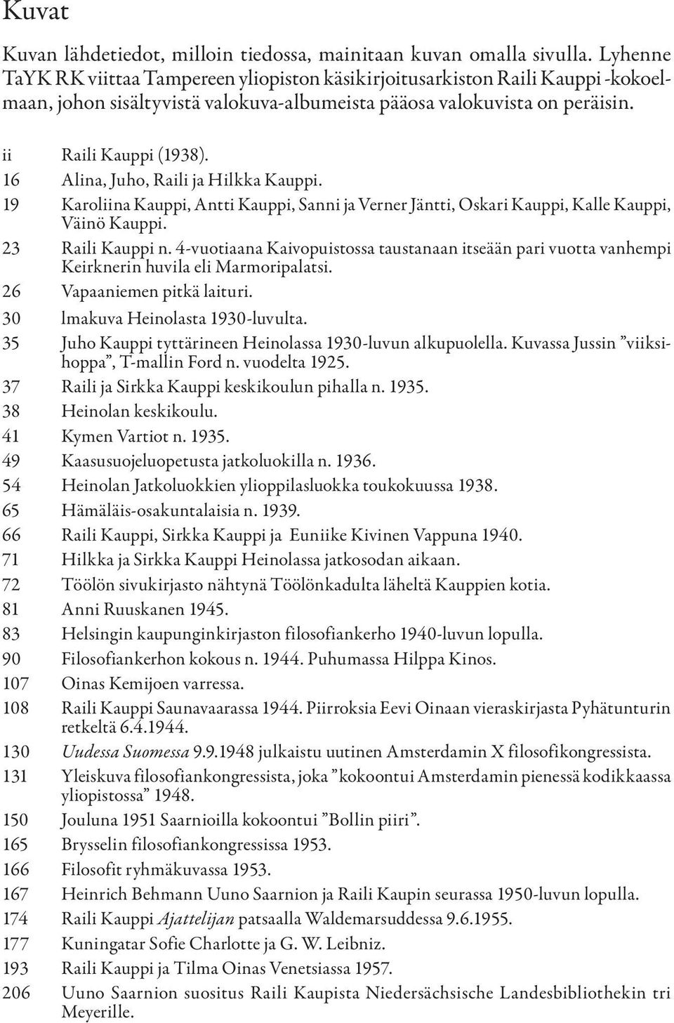 16 Alina, Juho, Raili ja Hilkka Kauppi. 19 Karoliina Kauppi, Antti Kauppi, Sanni ja Verner Jäntti, Oskari Kauppi, Kalle Kauppi, Väinö Kauppi. 23 Raili Kauppi n.