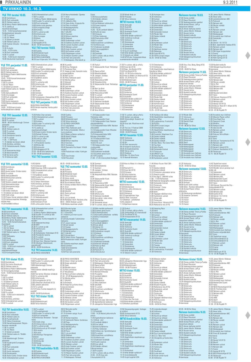 30 Puoli seitsemän 15.00 Tv-uutiset 15.05-15.50 Uusiin maisemiin 16.00 Eduskunnan kyselytunti YLE TV1 perjantai 11.03. 05.55 Puoli seitsemän 06.25 Ykkösen aamu-tv 09.30 Mercy Peakin lääkäriasema 10.