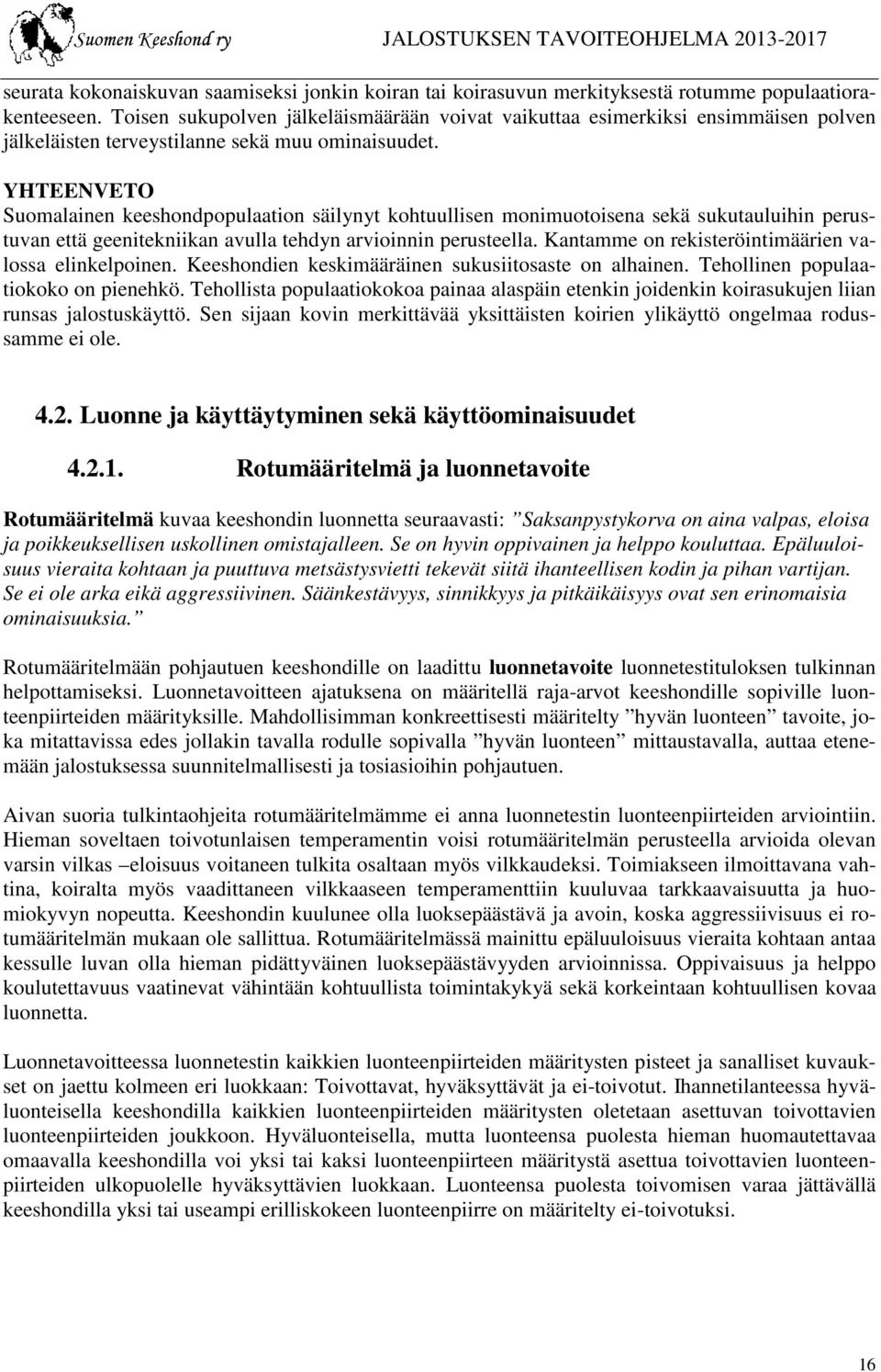 YHTEENVETO Suomalainen keeshondpopulaation säilynyt kohtuullisen monimuotoisena sekä sukutauluihin perustuvan että geenitekniikan avulla tehdyn arvioinnin perusteella.