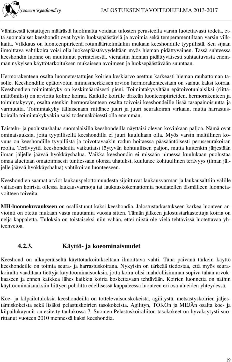 Tässä suhteessa keeshondin luonne on muuttunut perinteisestä, vieraisiin hieman pidättyväisesti suhtautuvasta enemmän nykyisen käyttötarkoituksen mukaiseen avoimeen ja luoksepäästävään suuntaan.