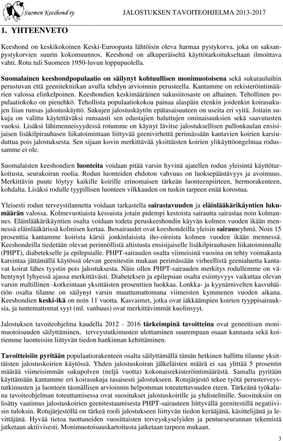 Suomalainen keeshondpopulaatio on säilynyt kohtuullisen monimuotoisena sekä sukutauluihin perustuvan että geenitekniikan avulla tehdyn arvioinnin perusteella.