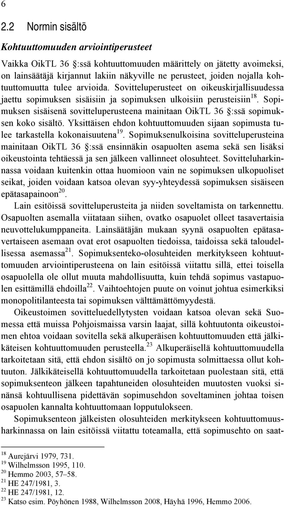 Sopimuksen sisäisenä sovitteluperusteena mainitaan OikTL 36 :ssä sopimuksen koko sisältö. Yksittäisen ehdon kohtuuttomuuden sijaan sopimusta tulee tarkastella kokonaisuutena 19.