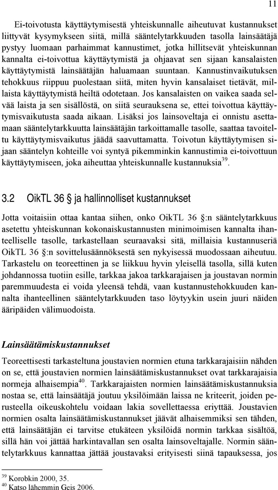 Kannustinvaikutuksen tehokkuus riippuu puolestaan siitä, miten hyvin kansalaiset tietävät, millaista käyttäytymistä heiltä odotetaan.