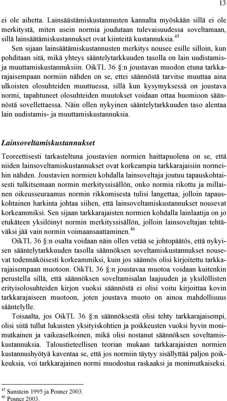 45 Sen sijaan lainsäätämiskustannusten merkitys nousee esille silloin, kun pohditaan sitä, mikä yhteys sääntelytarkkuuden tasolla on lain uudistamisja muuttamiskustannuksiin.