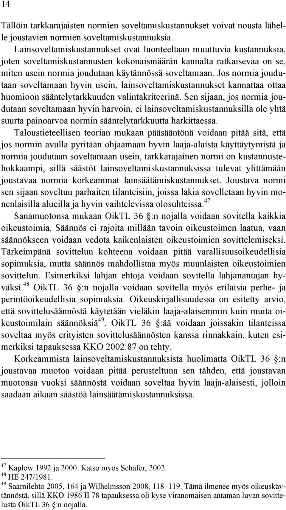 Jos normia joudutaan soveltamaan hyvin usein, lainsoveltamiskustannukset kannattaa ottaa huomioon sääntelytarkkuuden valintakriteerinä.