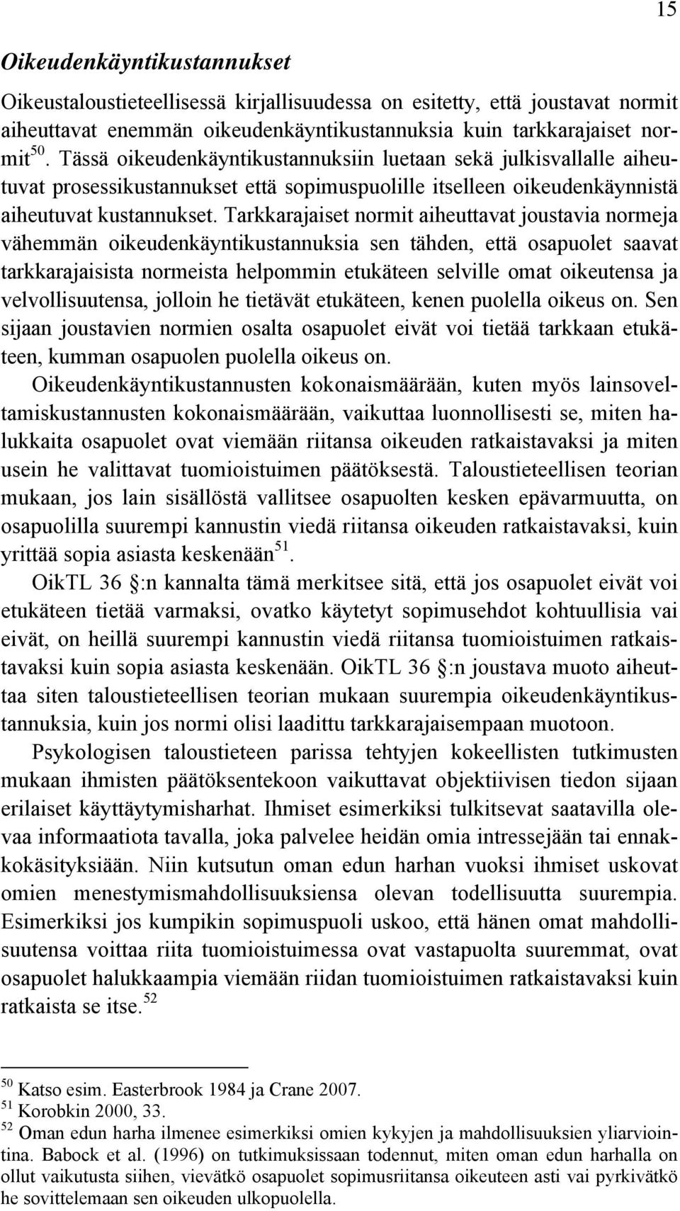 Tarkkarajaiset normit aiheuttavat joustavia normeja vähemmän oikeudenkäyntikustannuksia sen tähden, että osapuolet saavat tarkkarajaisista normeista helpommin etukäteen selville omat oikeutensa ja