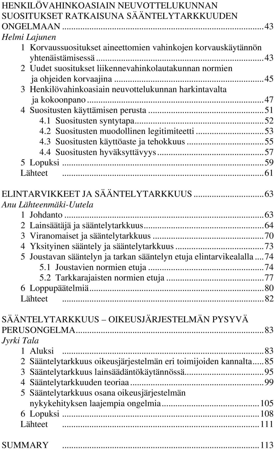 .. 51 4.1 Suositusten syntytapa... 52 4.2 Suositusten muodollinen legitimiteetti... 53 4.3 Suositusten käyttöaste ja tehokkuus... 55 4.4 Suositusten hyväksyttävyys... 57 5 Lopuksi... 59 Lähteet.