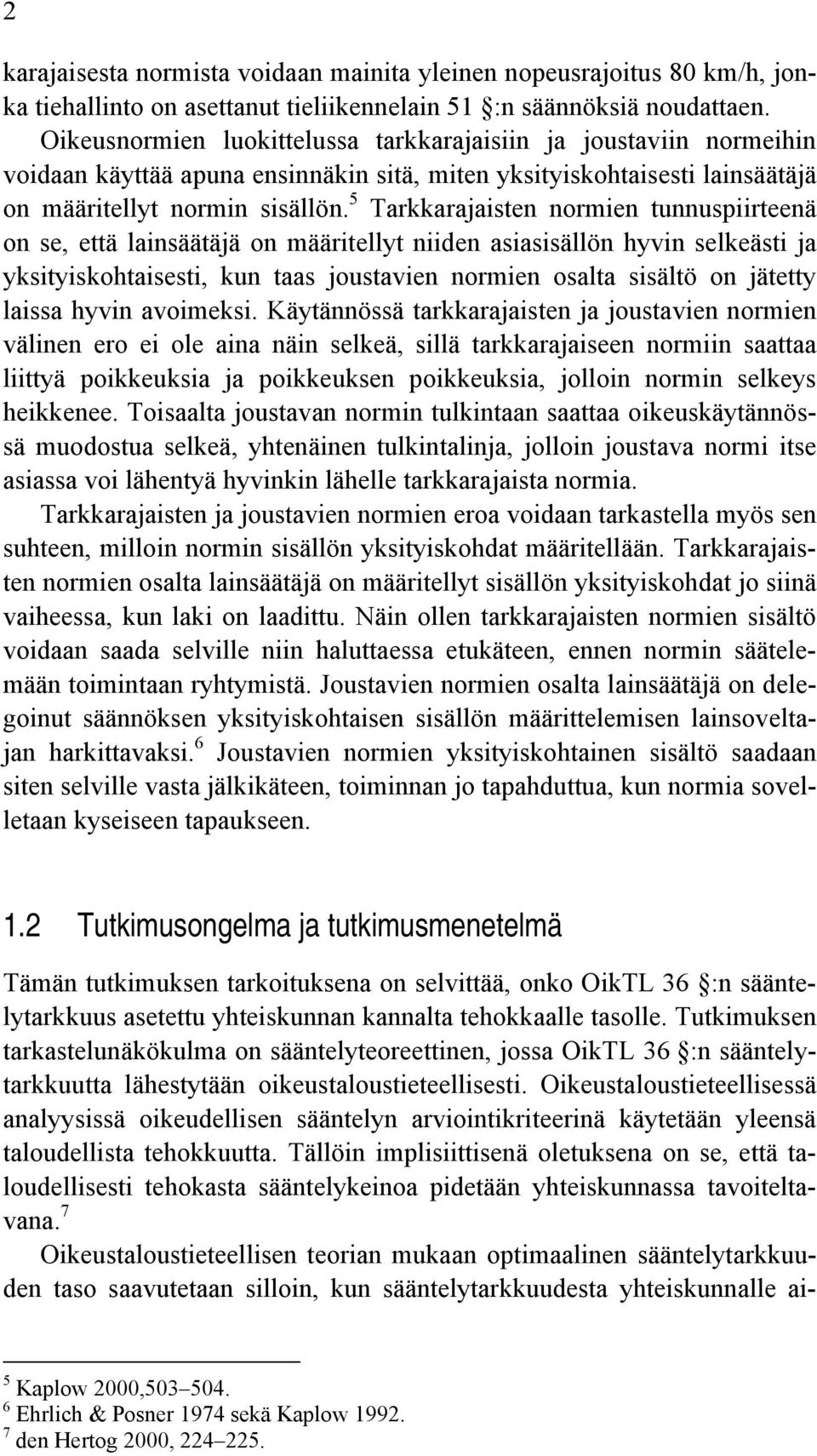 5 Tarkkarajaisten normien tunnuspiirteenä on se, että lainsäätäjä on määritellyt niiden asiasisällön hyvin selkeästi ja yksityiskohtaisesti, kun taas joustavien normien osalta sisältö on jätetty