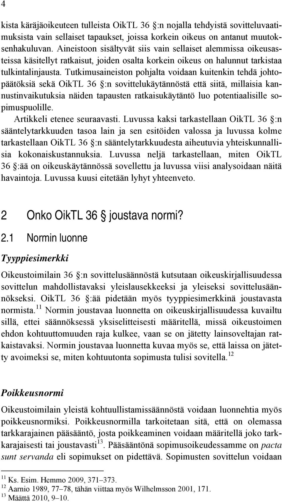 Tutkimusaineiston pohjalta voidaan kuitenkin tehdä johtopäätöksiä sekä OikTL 36 :n sovittelukäytännöstä että siitä, millaisia kannustinvaikutuksia näiden tapausten ratkaisukäytäntö luo