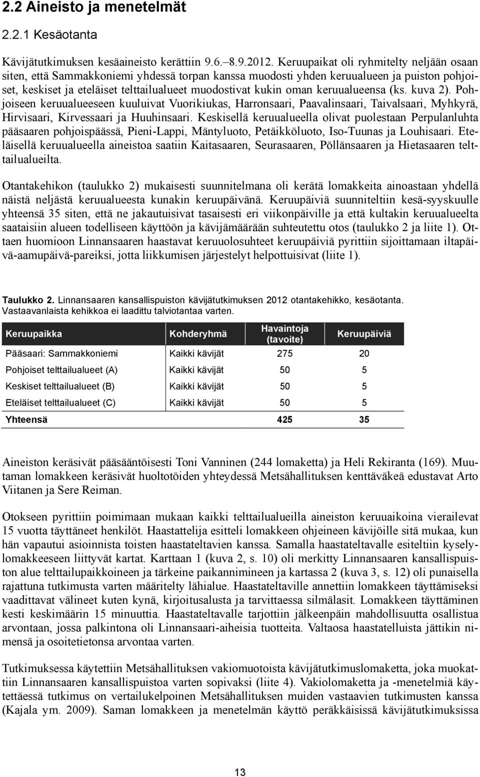 keruualueensa (ks. kuva 2). Pohjoiseen keruualueeseen kuuluivat Vuorikiukas, Harronsaari, Paavalinsaari, Taivalsaari, Myhkyrä, Hirvisaari, Kirvessaari ja Huuhinsaari.