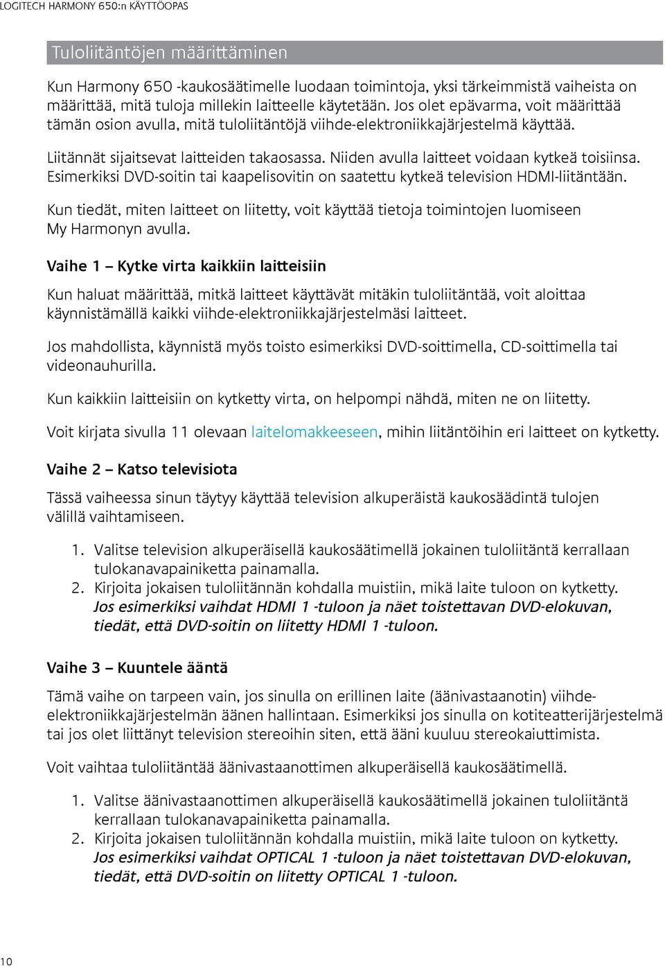 Niiden avulla laitteet voidaan kytkeä toisiinsa. Esimerkiksi DVD-soitin tai kaapelisovitin on saatettu kytkeä television HDMI-liitäntään.