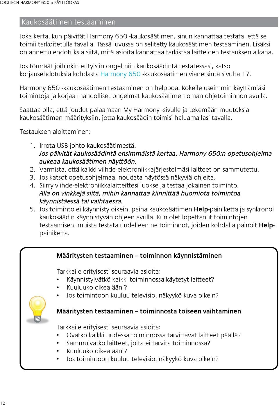 Jos törmäät joihinkin erityisiin ongelmiin kaukosäädintä testatessasi, katso korjausehdotuksia kohdasta Harmony 650 -kaukosäätimen vianetsintä sivulta 17.