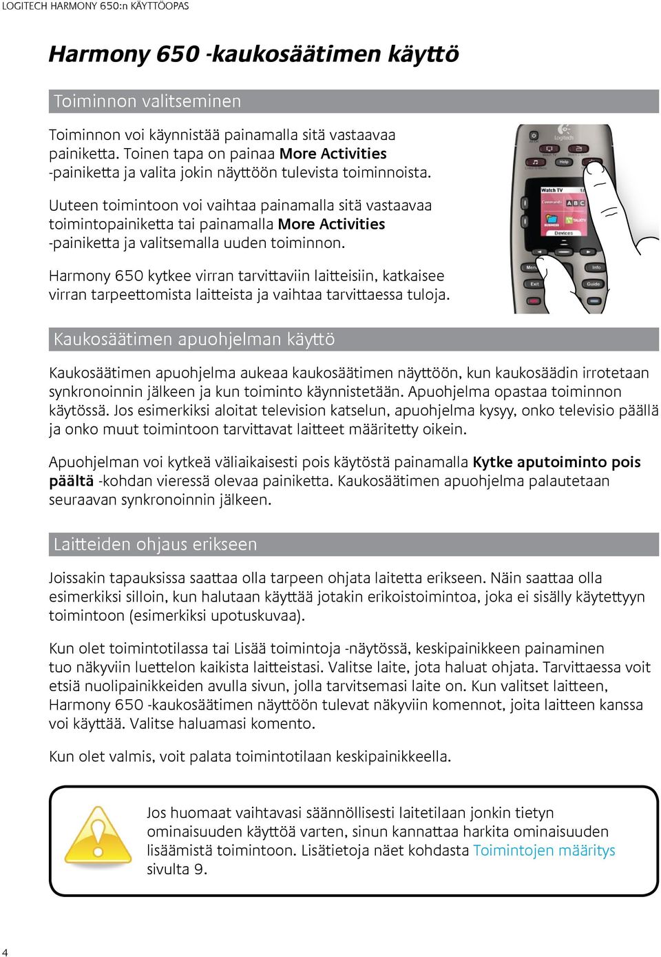 Uuteen toimintoon voi vaihtaa painamalla sitä vastaavaa toimintopainiketta tai painamalla More Activities -painiketta ja valitsemalla uuden toiminnon.