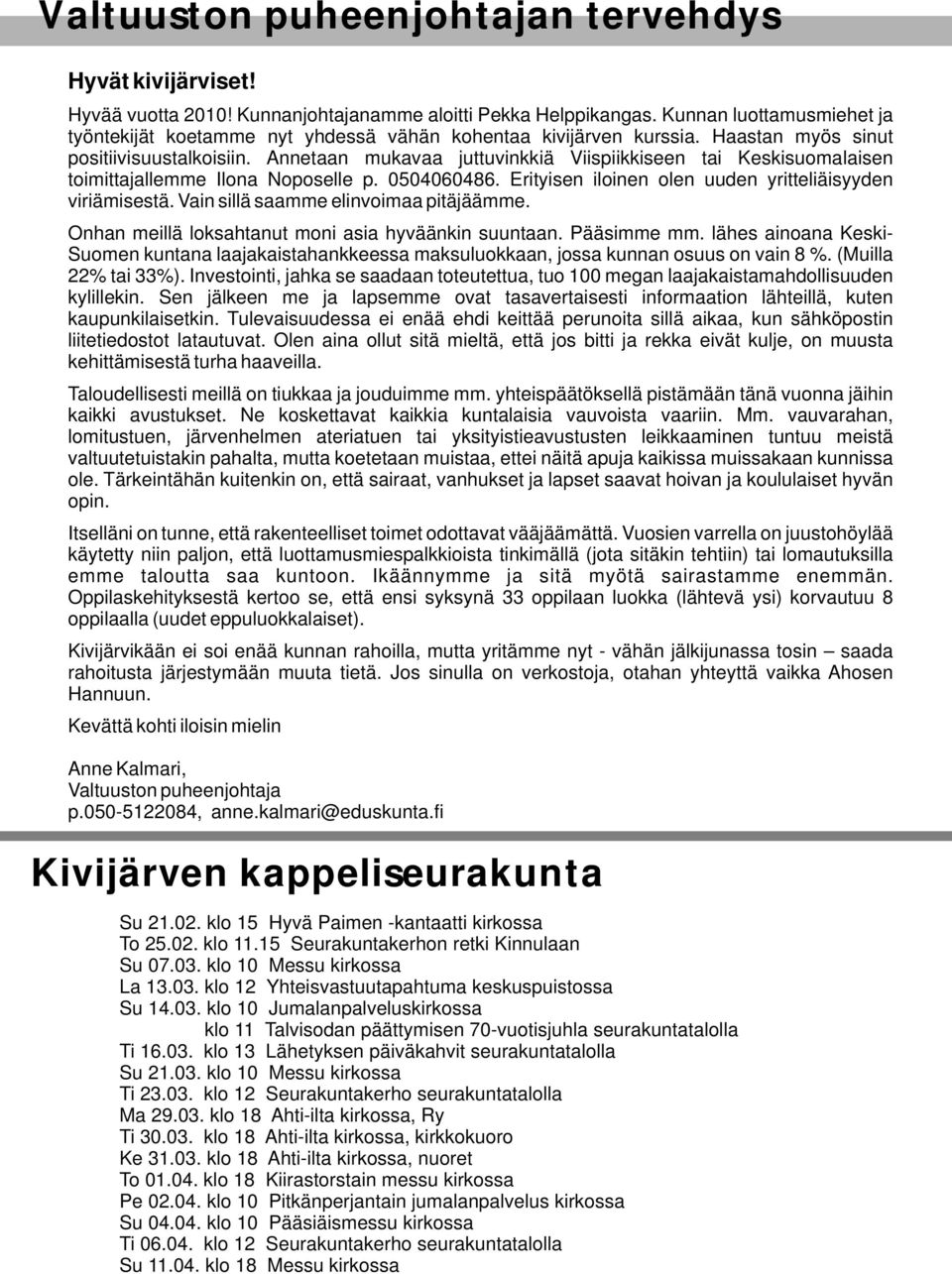 Annetaan mukavaa juttuvinkkiä Viispiikkiseen tai Keskisuomalaisen toimittajallemme Ilona Noposelle p. 0504060486. Erityisen iloinen olen uuden yritteliäisyyden viriämisestä.