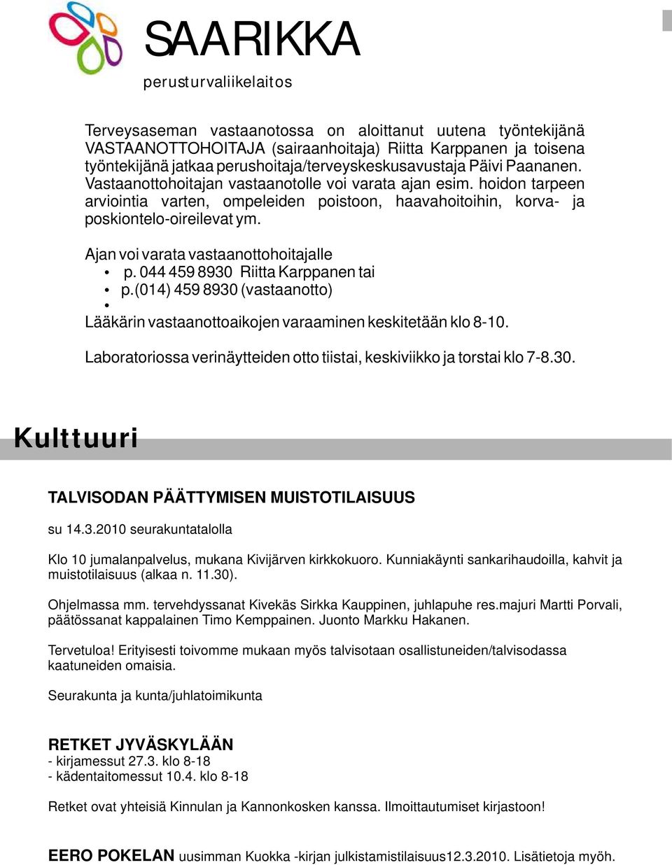 hoidon tarpeen arviointia varten, ompeleiden poistoon, haavahoitoihin, korva- ja poskiontelo-oireilevat ym. Ajan voi varata vastaanottohoitajalle p. 044 459 8930 Riitta Karppanen tai p.