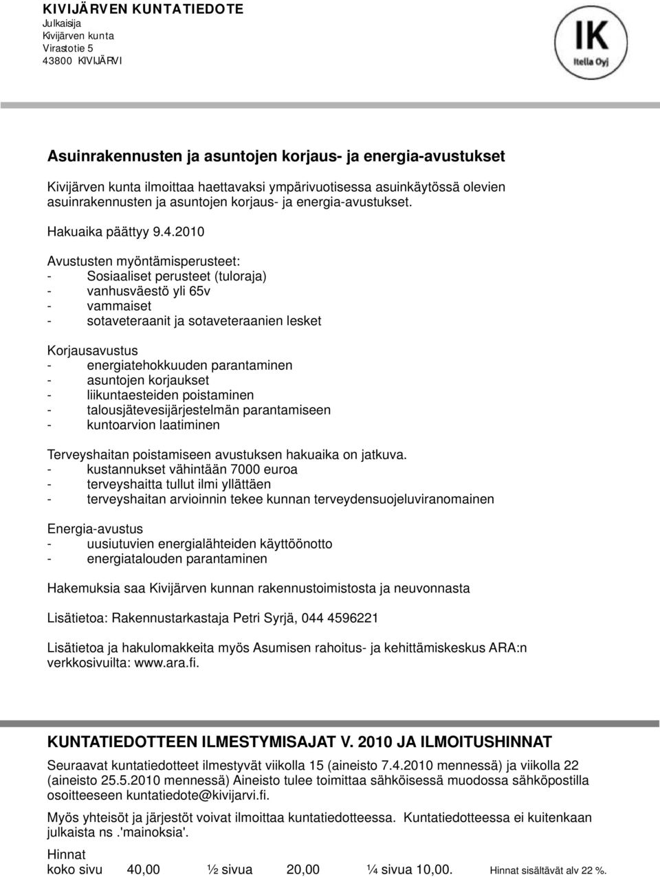 2010 Avustusten myöntämisperusteet: - Sosiaaliset perusteet (tuloraja) - vanhusväestö yli 65v - vammaiset - sotaveteraanit ja sotaveteraanien lesket Korjausavustus - energiatehokkuuden parantaminen -