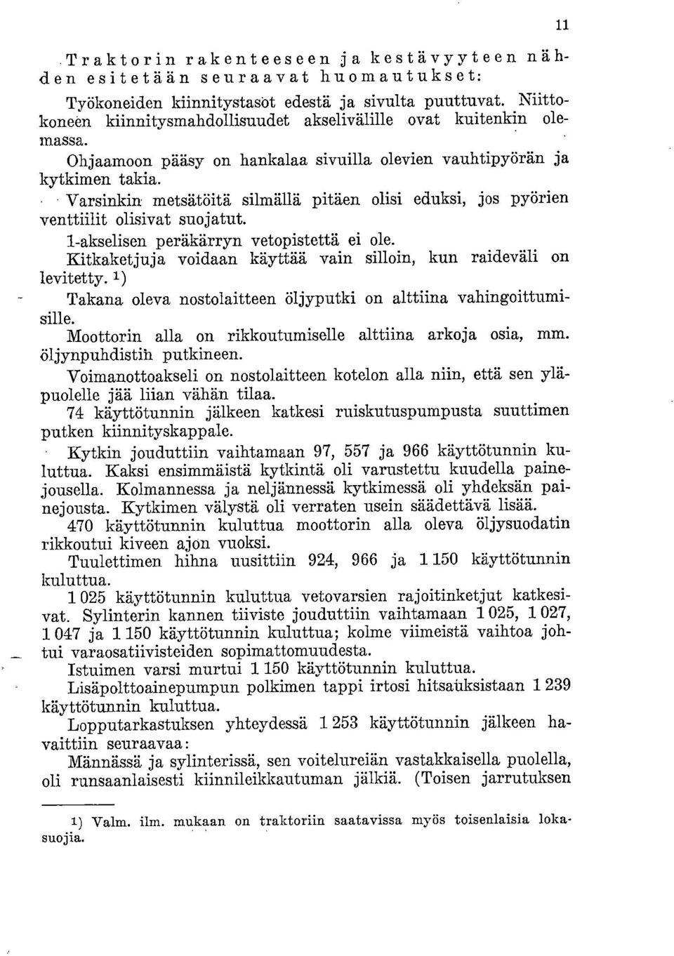 Varsinkin metsätöitä silmällä pitäen olisi eduksi, jos pyörien venttiilit olisivat suojatut. 1-akselisen peräkärryn vetopistettä ei ole.