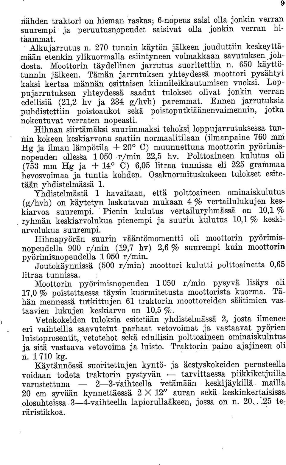 Tämän jarrutuksen yhteydessä moottori pysähtyi kaksi kertaa männän osittaisen kiinnileikkautumisen vuoksi.