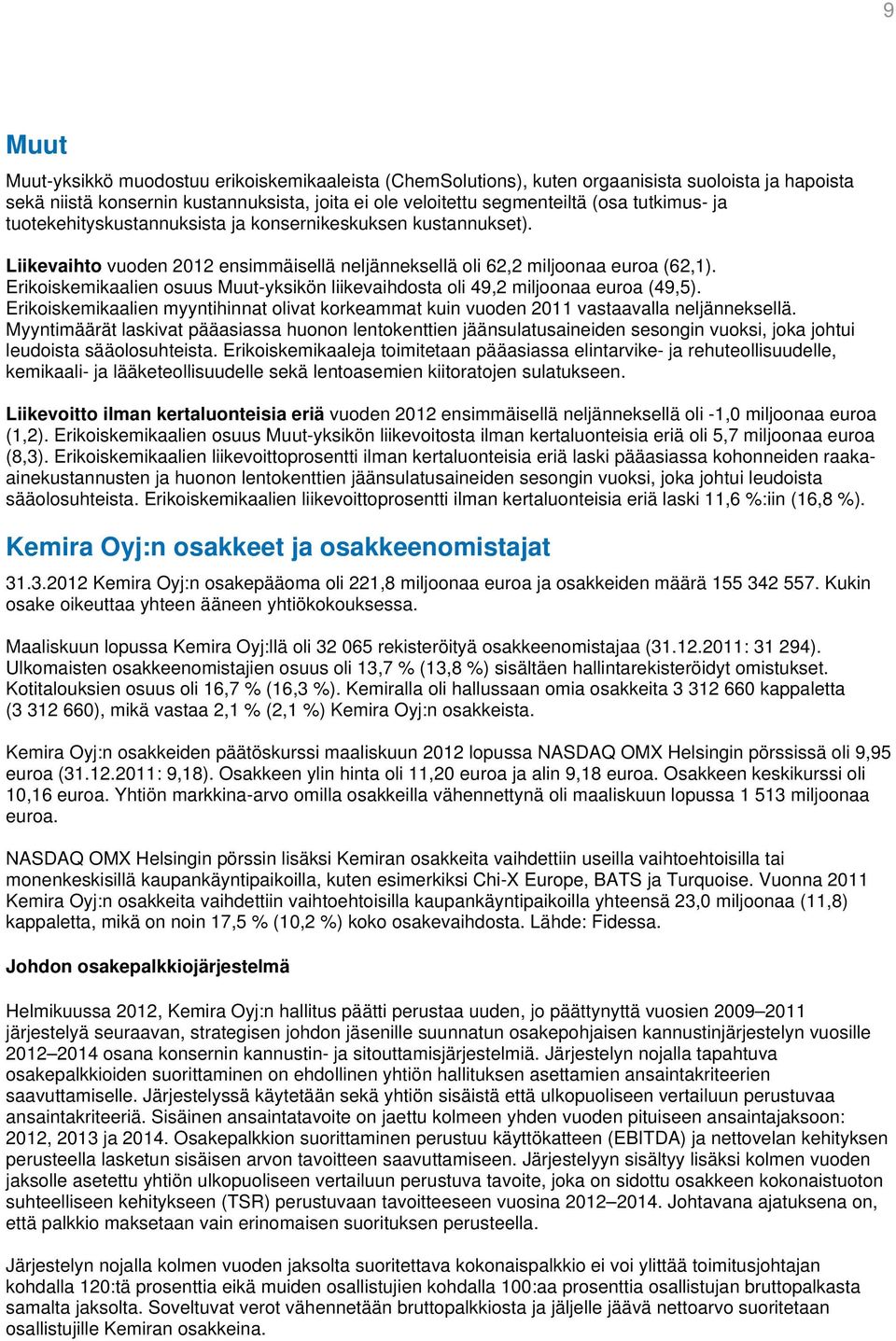 Erikoiskemikaalien osuus Muut-yksikön liikevaihdosta oli 49,2 miljoonaa euroa (49,5). Erikoiskemikaalien myyntihinnat olivat korkeammat kuin vuoden 2011 vastaavalla neljänneksellä.