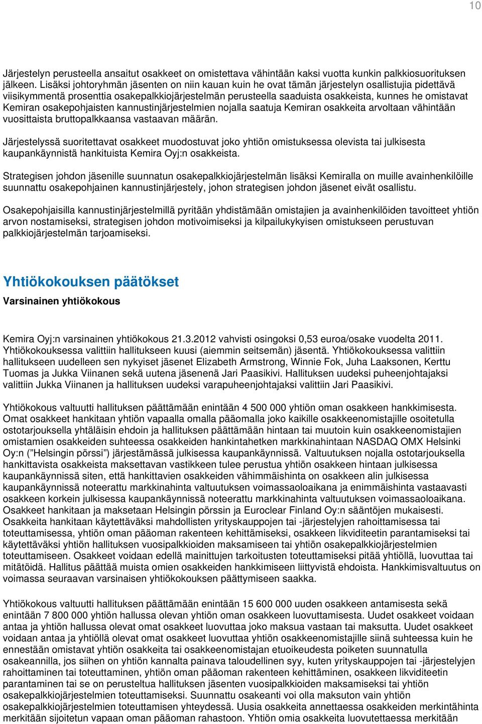 omistavat Kemiran osakepohjaisten kannustinjärjestelmien nojalla saatuja Kemiran osakkeita arvoltaan vähintään vuosittaista bruttopalkkaansa vastaavan määrän.