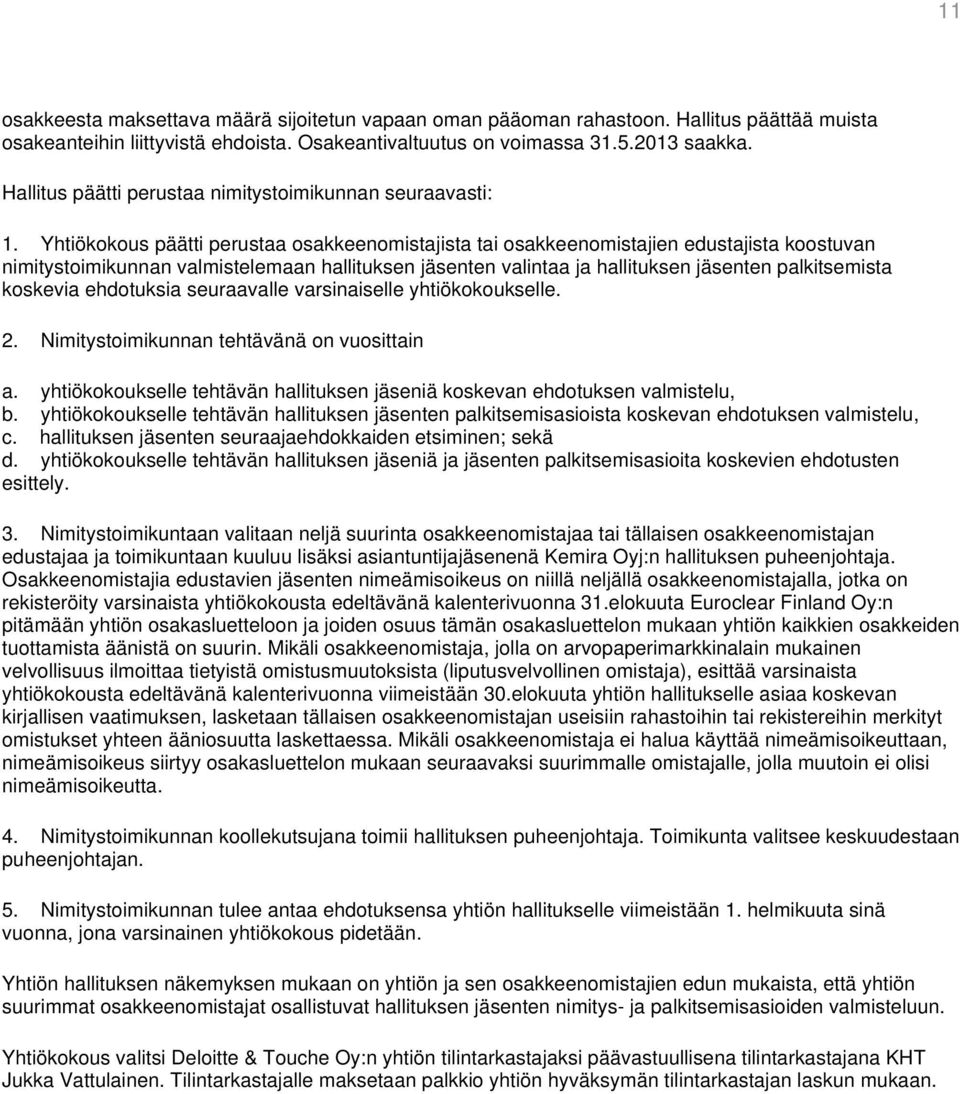 Yhtiökokous päätti perustaa osakkeenomistajista tai osakkeenomistajien edustajista koostuvan nimitystoimikunnan valmistelemaan hallituksen jäsenten valintaa ja hallituksen jäsenten palkitsemista