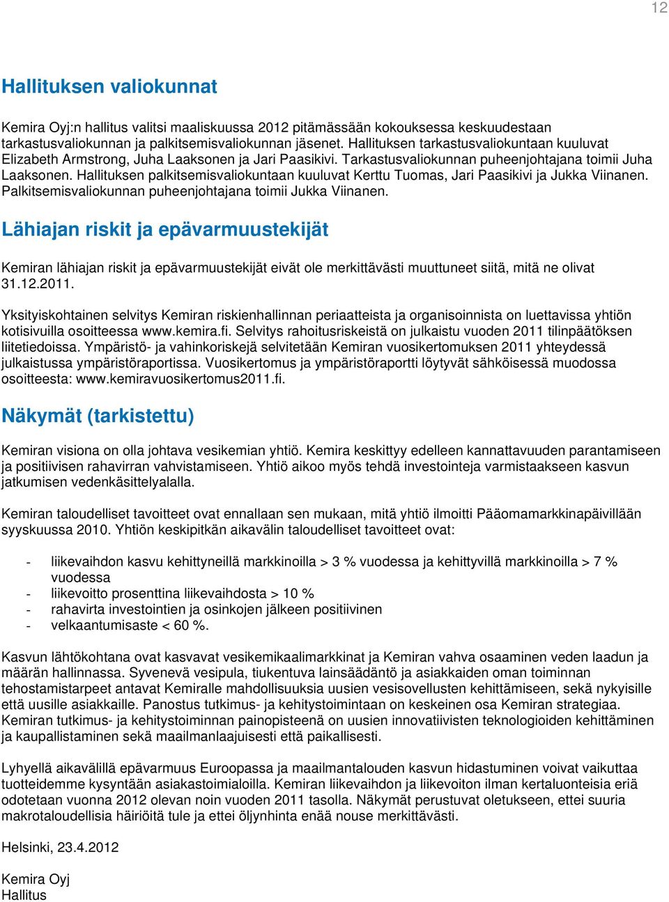 Hallituksen palkitsemisvaliokuntaan kuuluvat Kerttu Tuomas, Jari Paasikivi ja Jukka Viinanen. Palkitsemisvaliokunnan puheenjohtajana toimii Jukka Viinanen.