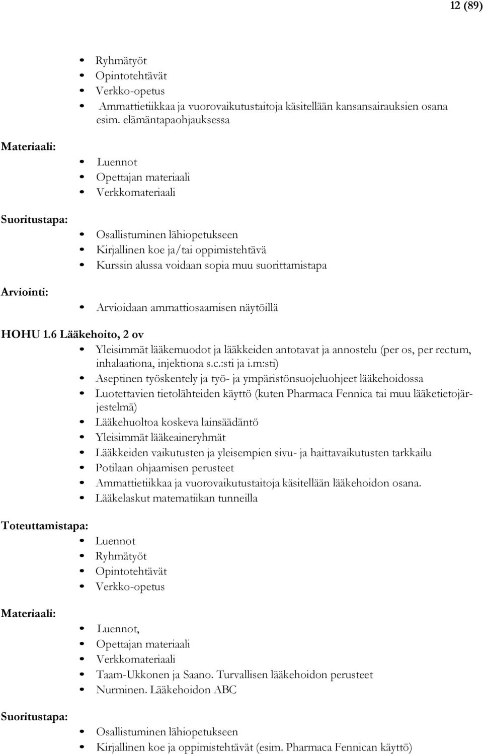 Arvioidaan ammattiosaamisen näytöillä HOHU 1.6 Lääkehoito, 2 ov Yleisimmät lääkemuodot ja lääkkeiden antotavat ja annostelu (per os, per rectum, inhalaationa, injektiona s.c.:sti ja i.