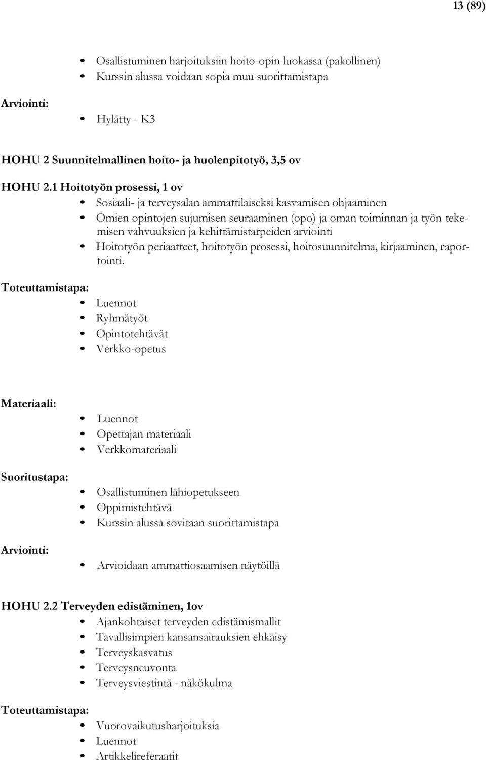 kehittämistarpeiden arviointi Hoitotyön periaatteet, hoitotyön prosessi, hoitosuunnitelma, kirjaaminen, raportointi.