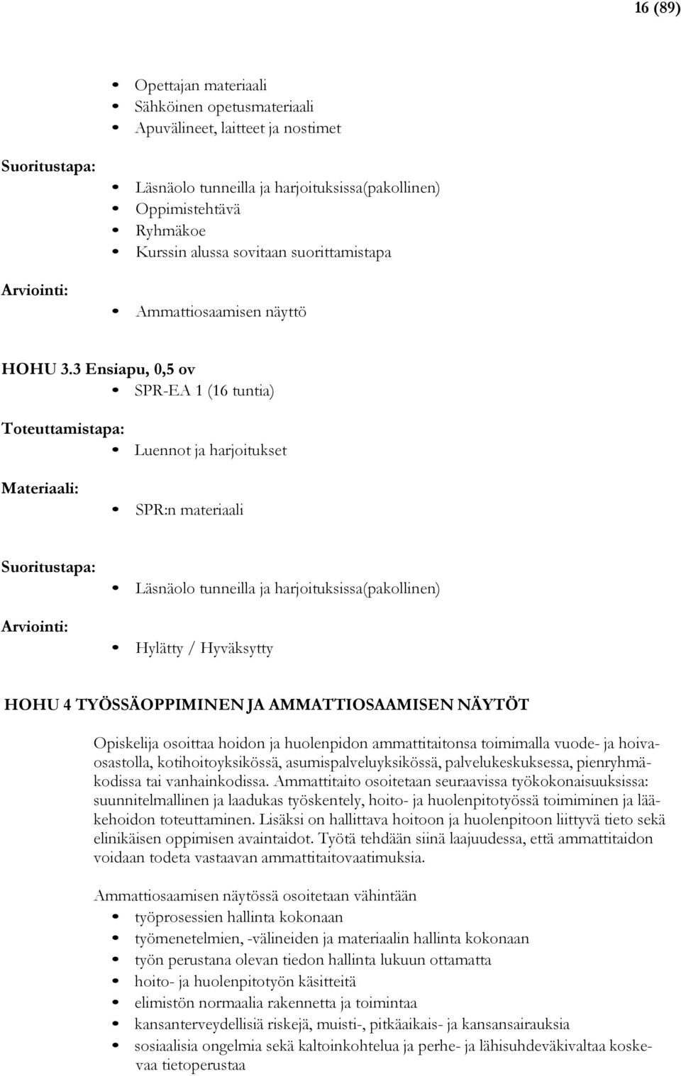 3 Ensiapu, 0,5 ov SPR-EA 1 (16 tuntia) Luennot ja harjoitukset SPR:n materiaali Suoritustapa: Läsnäolo tunneilla ja harjoituksissa(pakollinen) Hylätty / Hyväksytty HOHU 4 TYÖSSÄOPPIMINEN JA