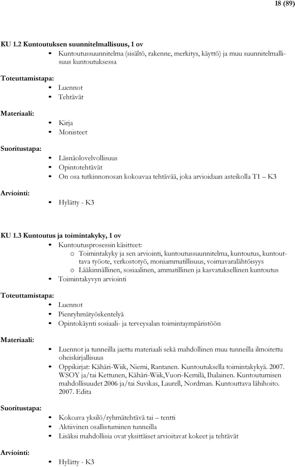 Läsnäolovelvollisuus Opintotehtävät On osa tutkinnonosan kokoavaa tehtävää, joka arvioidaan asteikolla T1 K3 Hylätty - K3 KU 1.