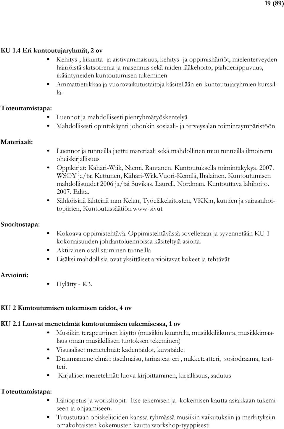 ikääntyneiden kuntoutumisen tukeminen Ammattietiikkaa ja vuorovaikutustaitoja käsitellään eri kuntoutujaryhmien kurssilla.