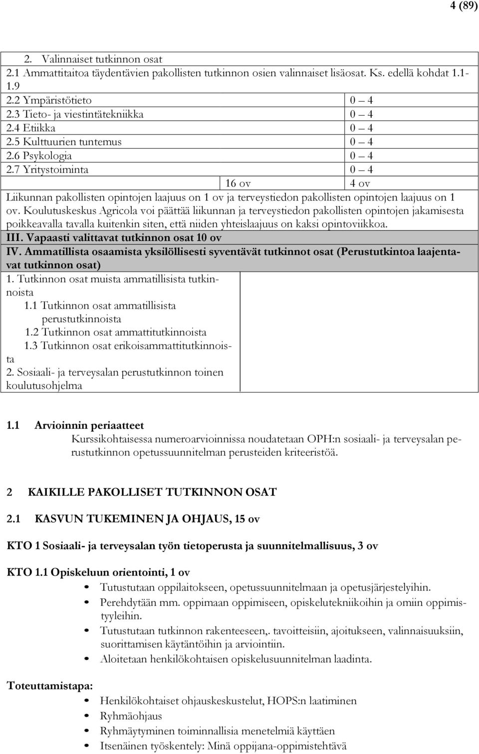 7 Yritystoiminta 0 4 16 ov 4 ov Liikunnan pakollisten opintojen laajuus on 1 ov ja terveystiedon pakollisten opintojen laajuus on 1 ov.