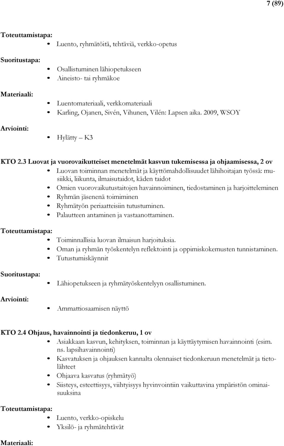 3 Luovat ja vuorovaikutteiset menetelmät kasvun tukemisessa ja ohjaamisessa, 2 ov Luovan toiminnan menetelmät ja käyttömahdollisuudet lähihoitajan työssä: musiikki, liikunta, ilmaisutaidot, käden