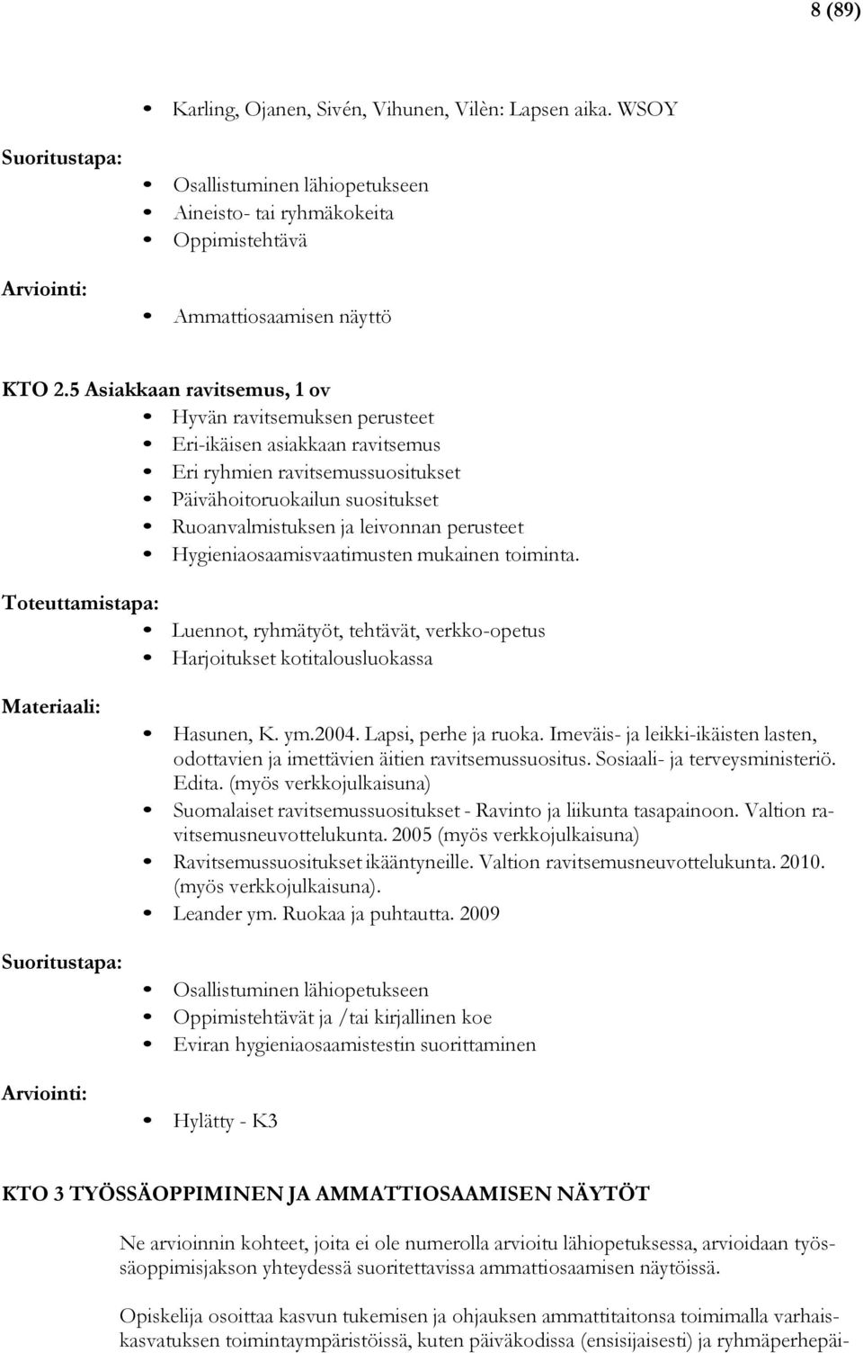 Hygieniaosaamisvaatimusten mukainen toiminta. Luennot, ryhmätyöt, tehtävät, verkko-opetus Harjoitukset kotitalousluokassa Suoritustapa: Hasunen, K. ym.2004. Lapsi, perhe ja ruoka.